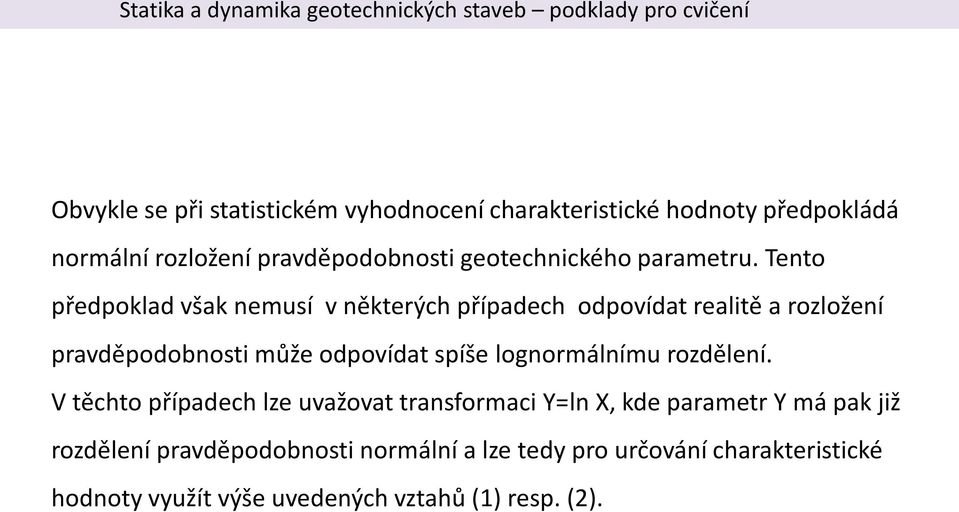 Tento předpoklad však nemusí v některých případech odpovídat realitě a rozložení pravděpodobnosti může odpovídat spíše