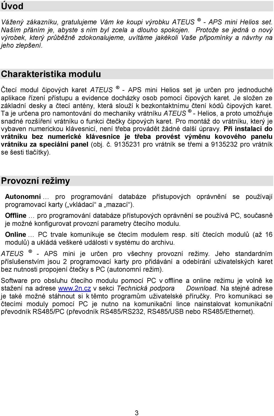 Charakteristika modulu Čtecí modul čipových karet ATEUS - APS mini Helios set je určen pro jednoduché aplikace řízení přístupu a evidence docházky osob pomocí čipových karet.