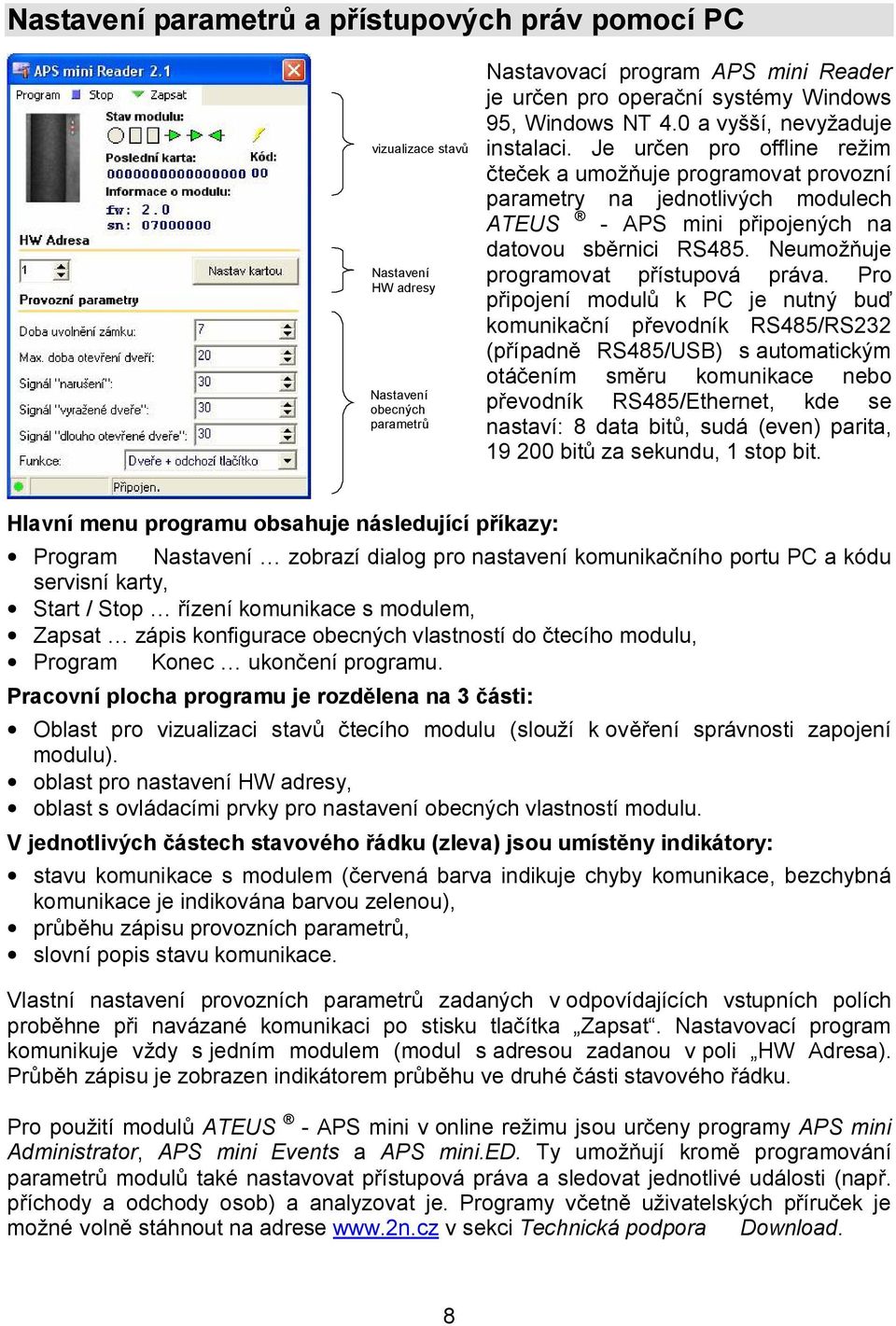 Je určen pro offline režim čteček a umožňuje programovat provozní parametry na jednotlivých modulech ATEUS - APS mini připojených na datovou sběrnici RS485. Neumožňuje programovat přístupová práva.