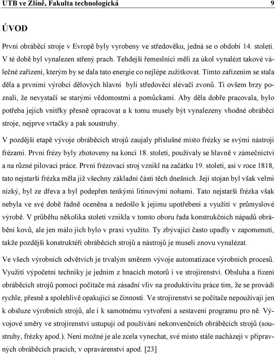 Tímto zařízením se stala děla a prvními výrobci dělových hlavní byli středověcí slévači zvonů. Ti ovšem brzy poznali, že nevystačí se starými vědomostmi a pomůckami.