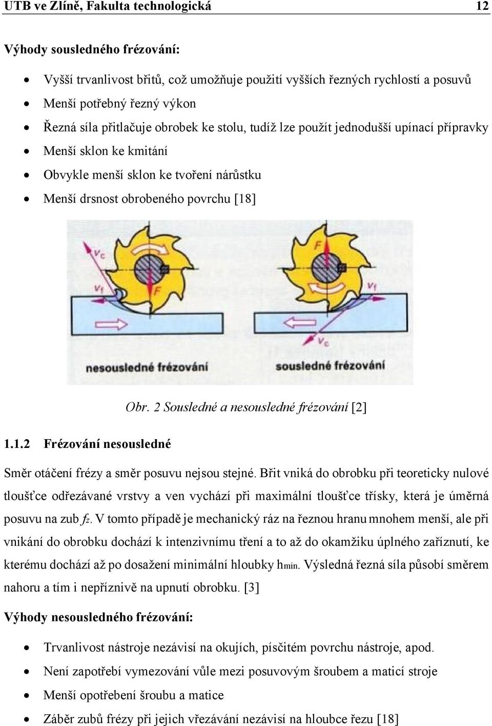 2 Sousledné a nesousledné frézování [2] 1.1.2 Frézování nesousledné Směr otáčení frézy a směr posuvu nejsou stejné.