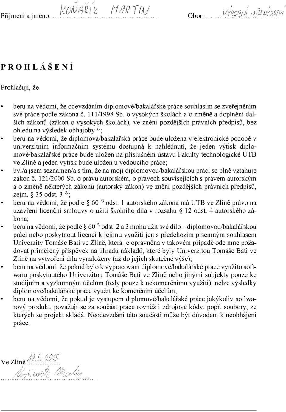 práce bude uložena v elektronické podobě v univerzitním informačním systému dostupná k nahlédnutí, že jeden výtisk diplomové/bakalářské práce bude uložen na příslušném ústavu Fakulty technologické