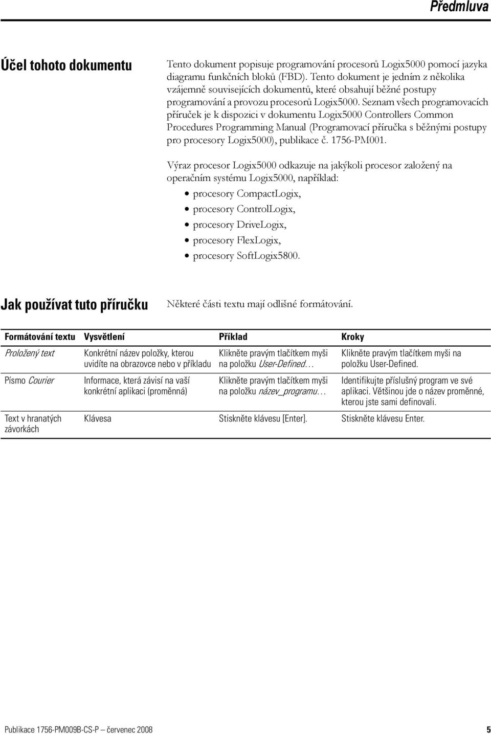 Seznam všech programovacích příruček je k dispozici v dokumentu Logix5000 Controllers Common Procedures Programming Manual (Programovací příručka s běžnými postupy pro procesory Logix5000), publikace