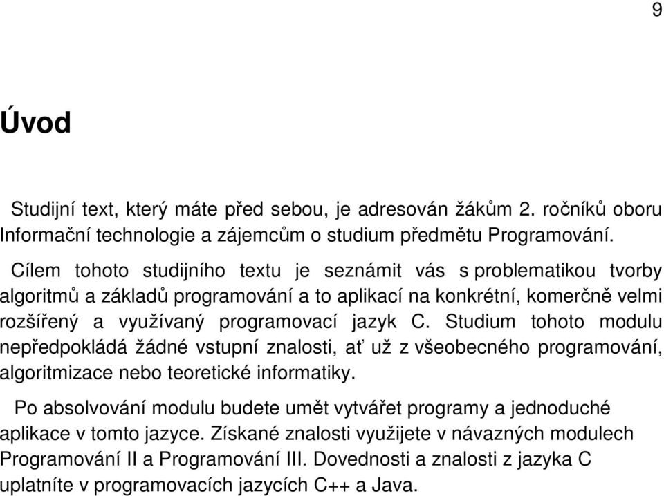 jazyk C. Studium tohoto modulu nepředpokládá žádné vstupní znalosti, ať už z všeobecného programování, algoritmizace nebo teoretické informatiky.