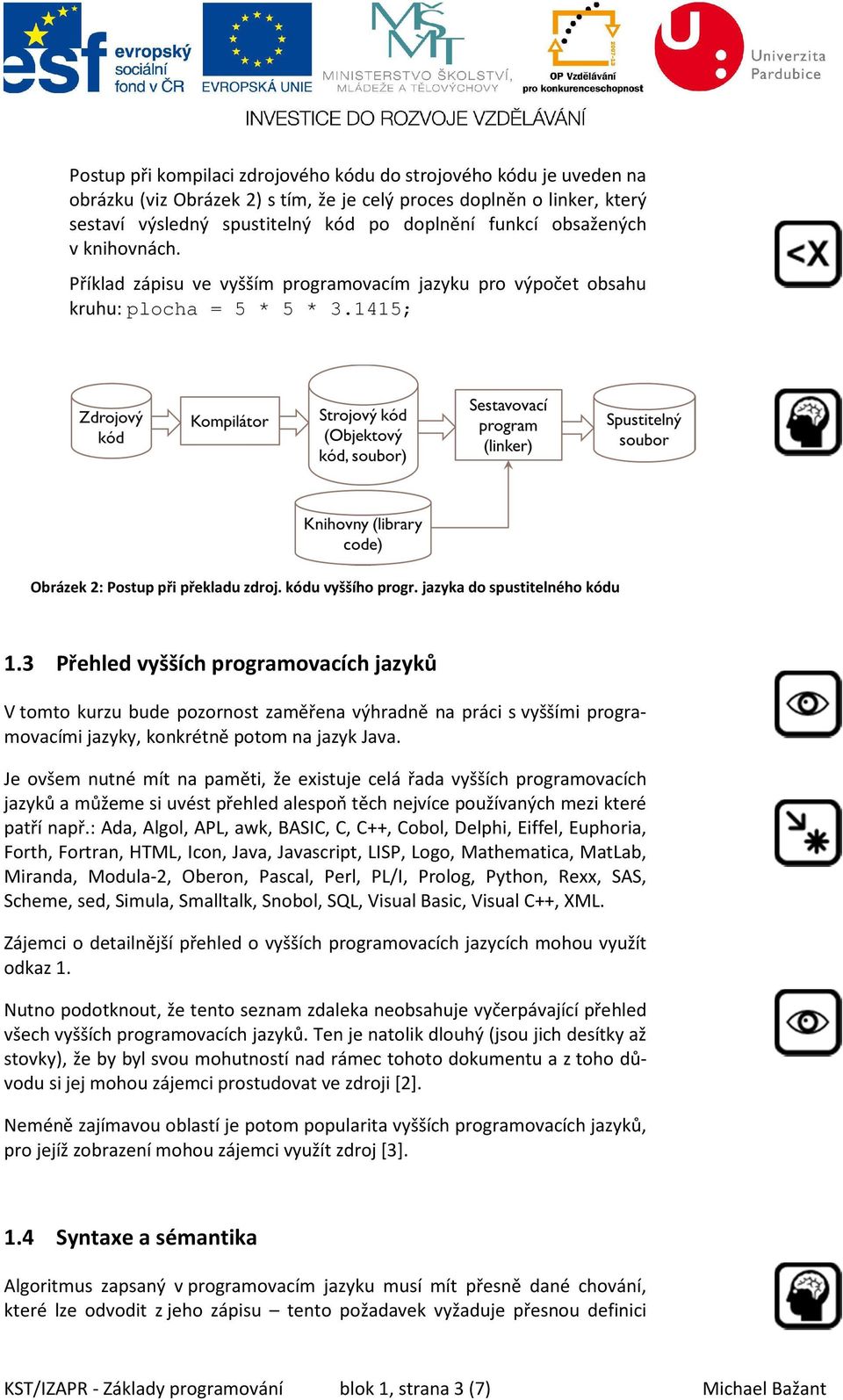 jazyka do spustitelného kódu 1.3 Přehled vyšších programovacích jazyků V tomto kurzu bude pozornost zaměřena výhradně na práci s vyššími programovacími jazyky, konkrétně potom na jazyk Java.