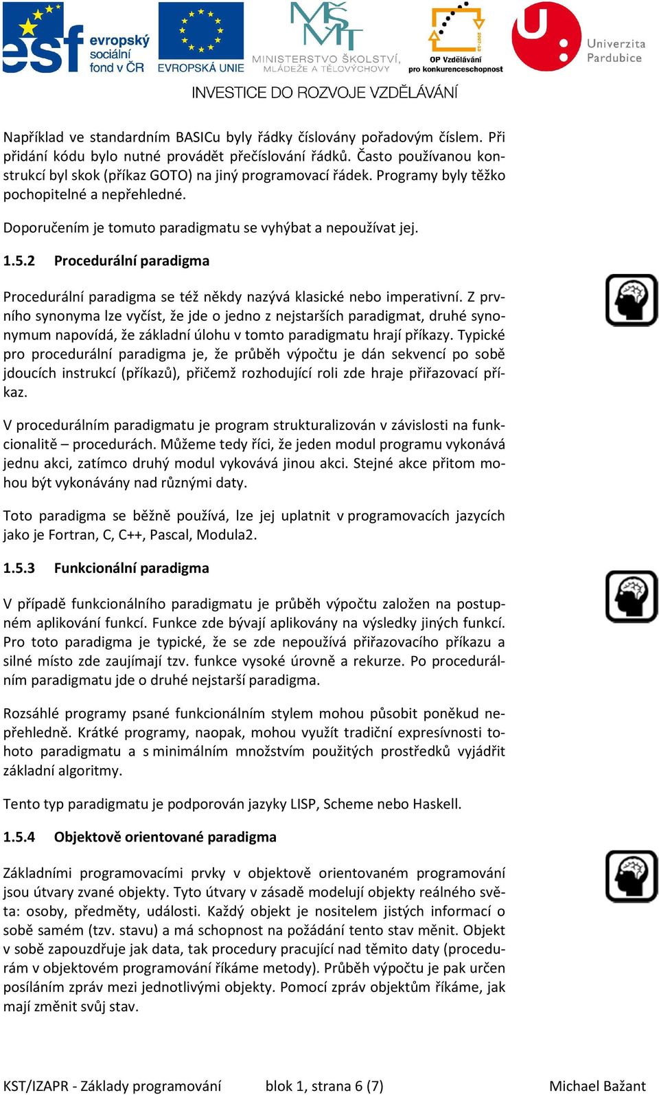 2 Procedurální paradigma Procedurální paradigma se též někdy nazývá klasické nebo imperativní.