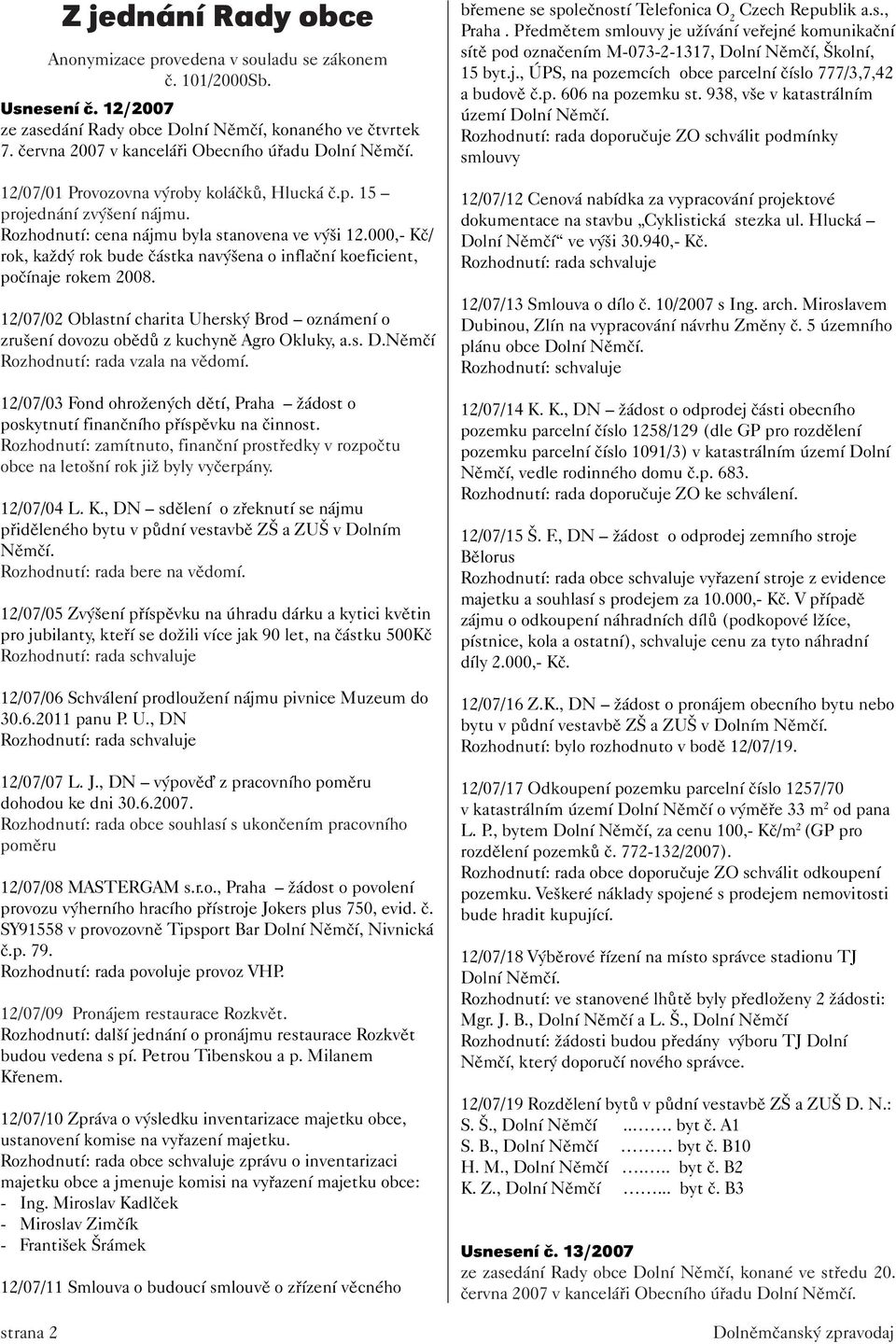 000,- Kč/ rok, každý rok bude částka navýšena o inflační koeficient, počínaje rokem 2008. 12/07/02 Oblastní charita Uherský Brod oznámení o zrušení dovozu obědů z kuchyně Agro Okluky, a.s. D.