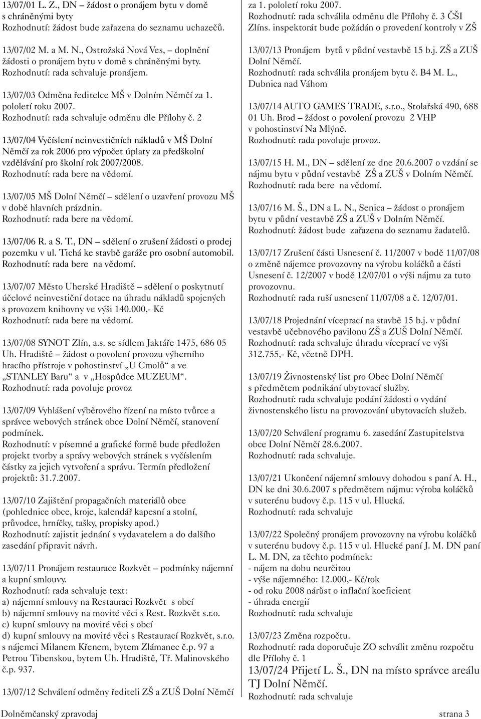 13/07/03 Odměna ředitelce MŠ v Dolním Němčí za 1. pololetí roku 2007. Rozhodnutí: rada schvaluje odměnu dle Přílohy č.