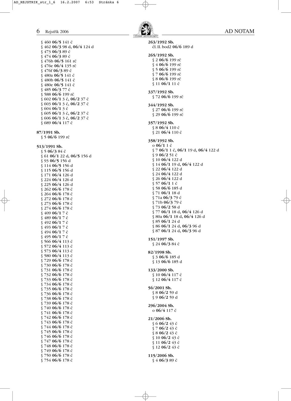 06/5 141 č 485 06/3 77 č 588 06/6 199 rč 602 06/1 3 č, 06/2 37 č 603 06/1 3 č, 06/2 37 č 604 06/1 3 č 605 06/1 3 č, 06/2 37 č 606 06/1 3 č, 06/2 37 č 689 06/4 117 č 87/1991 Sb.