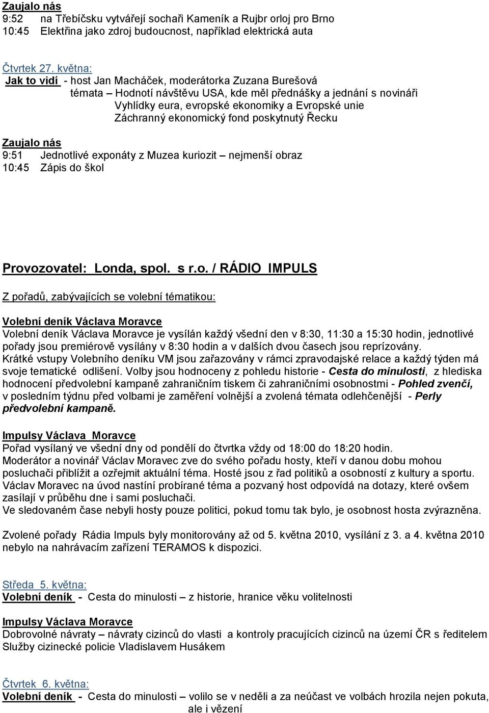 ekonomický fond poskytnutý Řecku 9:51 Jednotlivé exponáty z Muzea kuriozit nejmenší obraz 10:45 Zápis do škol Provozovatel: Londa, spol. s r.o. / RÁDIO IMPULS Z pořadů, zabývajících se volební