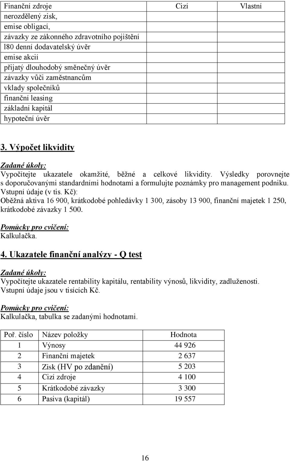 Výsledky porovnejte s doporučovanými standardními hodnotami a formulujte poznámky pro management podniku. Vstupní údaje (v tis.