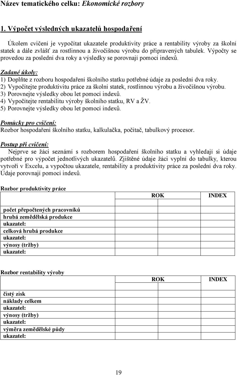 tabulek. Výpočty se provedou za poslední dva roky a výsledky se porovnají pomocí indexů. 1) Doplňte z rozboru hospodaření školního statku potřebné údaje za poslední dva roky.