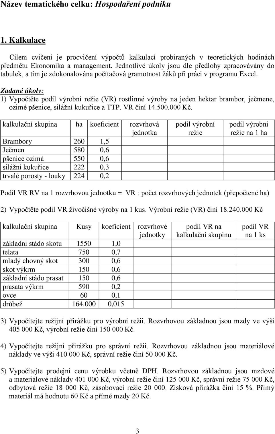 1) Vypočtěte podíl výrobní režie (VR) rostlinné výroby na jeden hektar brambor, ječmene, ozimé pšenice, silážní kukuřice a TTP. VR činí 14.500.000 Kč.