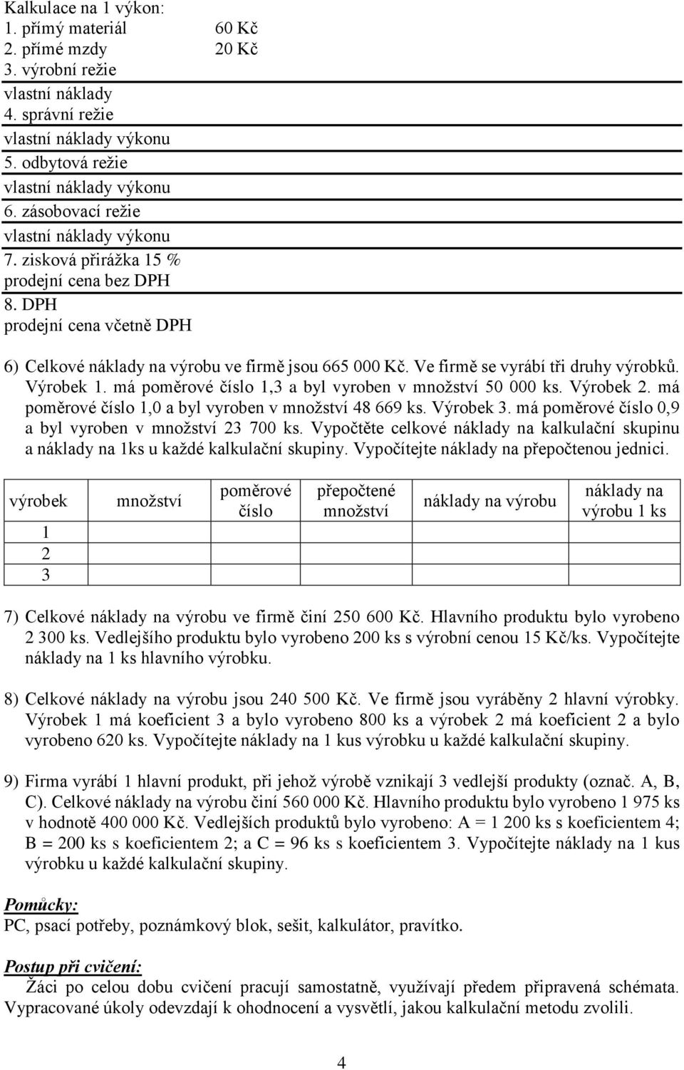 Ve firmě se vyrábí tři druhy výrobků. Výrobek 1. má poměrové číslo 1,3 a byl vyroben v množství 50 000 ks. Výrobek 2. má poměrové číslo 1,0 a byl vyroben v množství 48 669 ks. Výrobek 3.