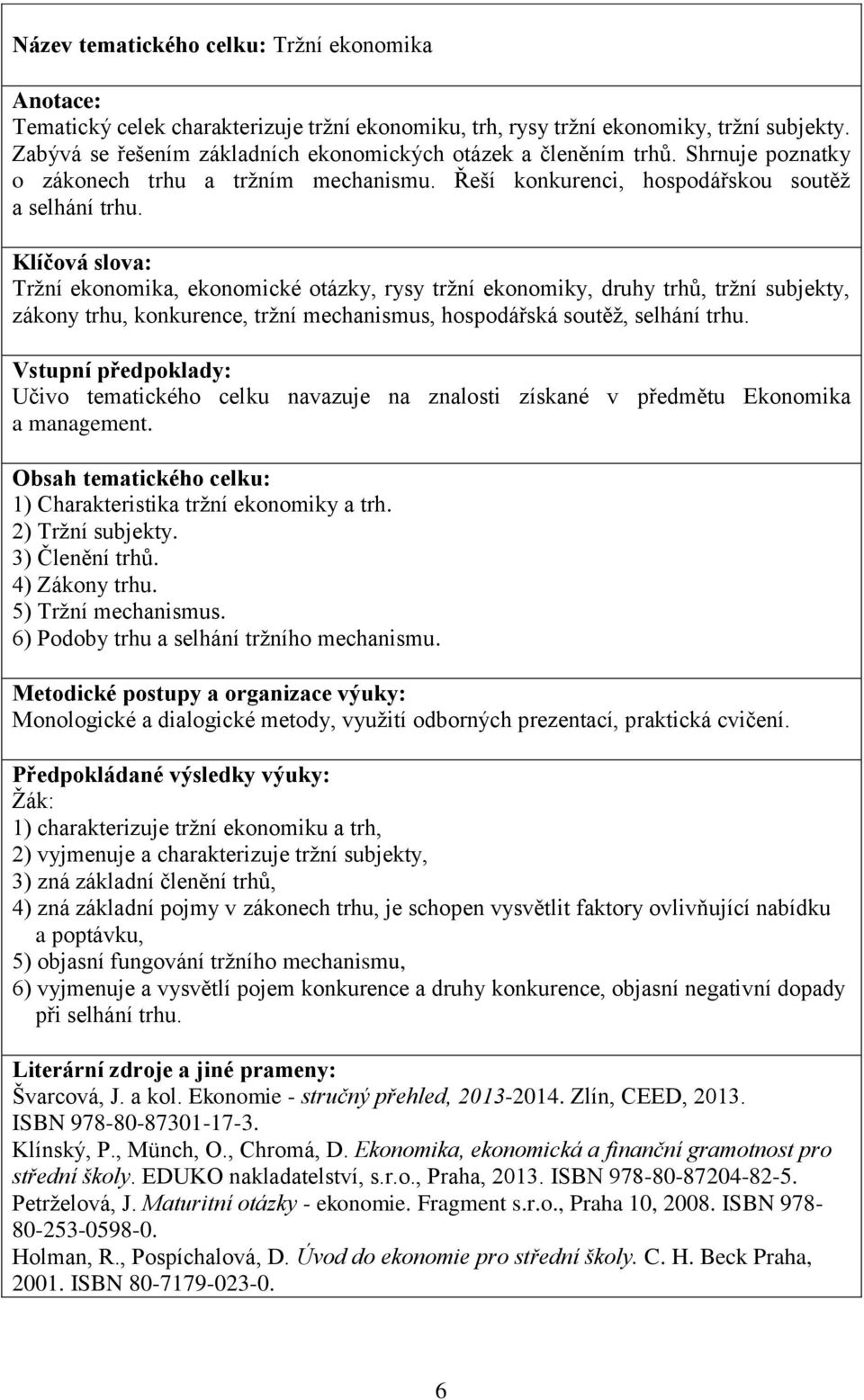 Klíčová slova: Tržní ekonomika, ekonomické otázky, rysy tržní ekonomiky, druhy trhů, tržní subjekty, zákony trhu, konkurence, tržní mechanismus, hospodářská soutěž, selhání trhu.