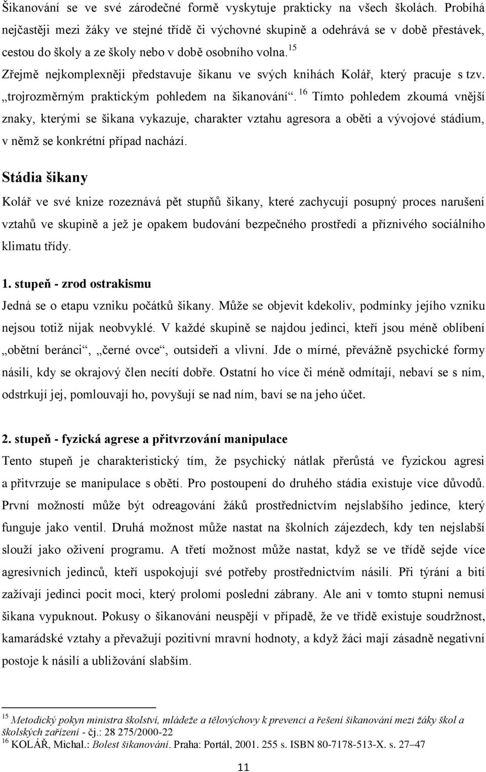 15 Zřejmě nejkomplexněji představuje šikanu ve svých knihách Kolář, který pracuje s tzv. trojrozměrným praktickým pohledem na šikanování.