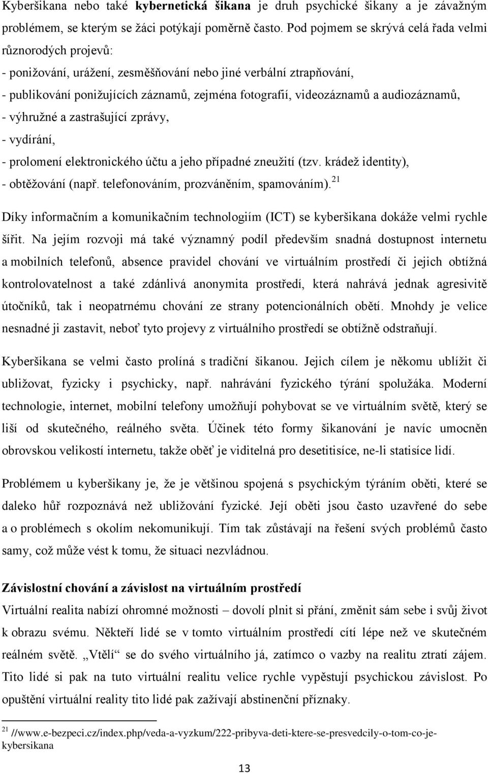 audiozáznamů, - výhruţné a zastrašující zprávy, - vydírání, - prolomení elektronického účtu a jeho případné zneuţití (tzv. krádeţ identity), - obtěţování (např.