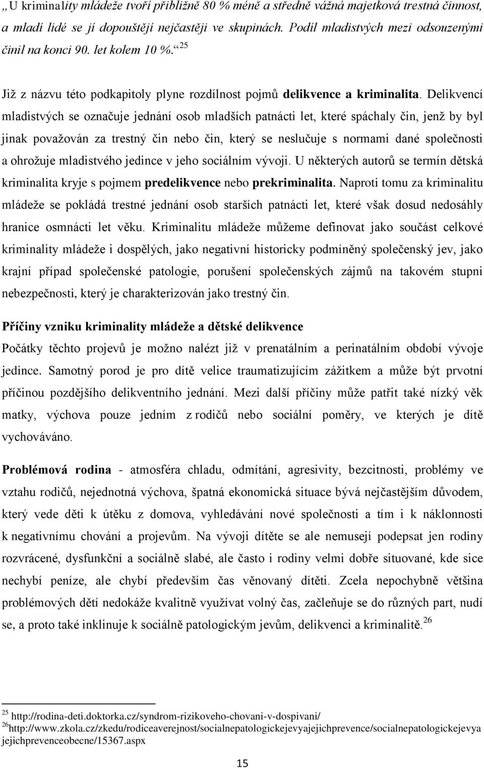 Delikvencí mladistvých se označuje jednání osob mladších patnácti let, které spáchaly čin, jenţ by byl jinak povaţován za trestný čin nebo čin, který se neslučuje s normami dané společnosti a