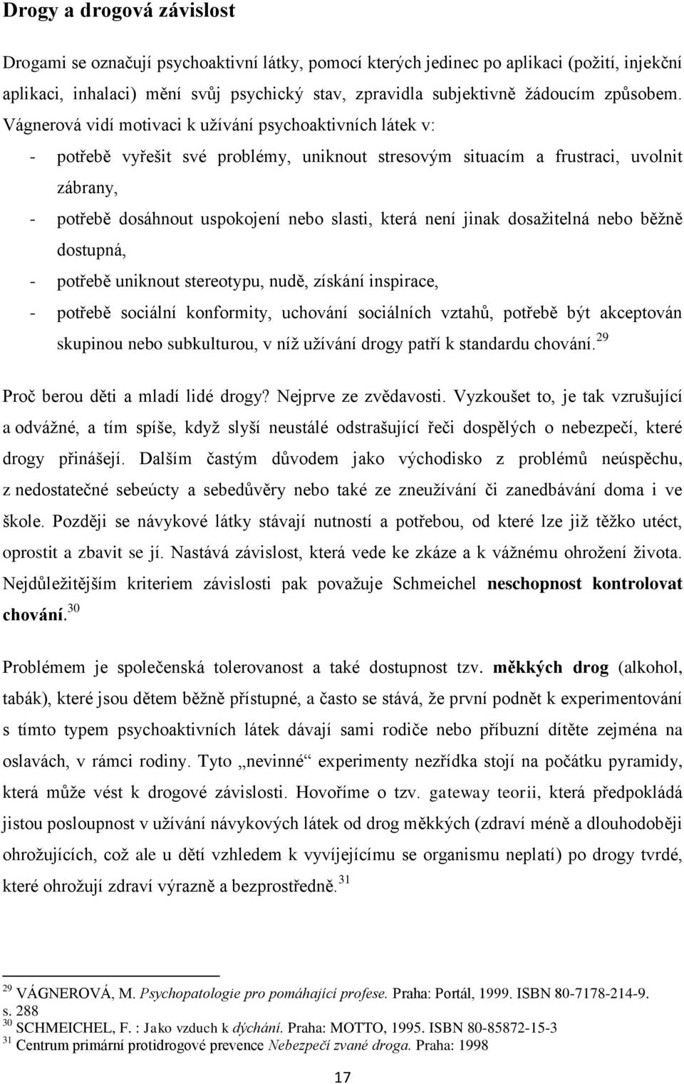 Vágnerová vidí motivaci k uţívání psychoaktivních látek v: - potřebě vyřešit své problémy, uniknout stresovým situacím a frustraci, uvolnit zábrany, - potřebě dosáhnout uspokojení nebo slasti, která