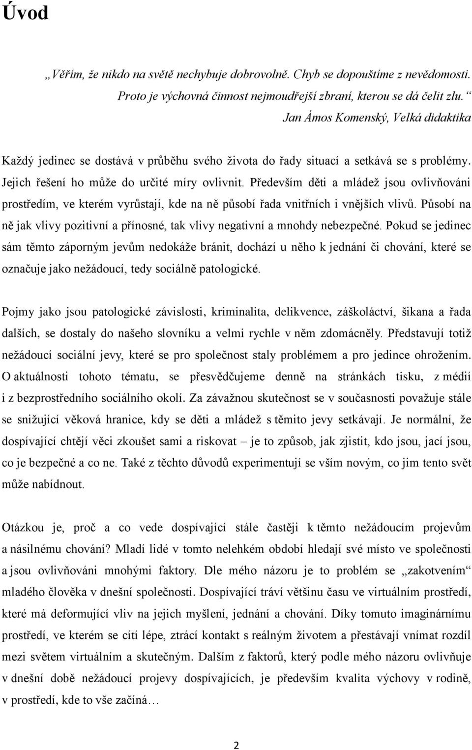 Především děti a mládeţ jsou ovlivňováni prostředím, ve kterém vyrůstají, kde na ně působí řada vnitřních i vnějších vlivů.