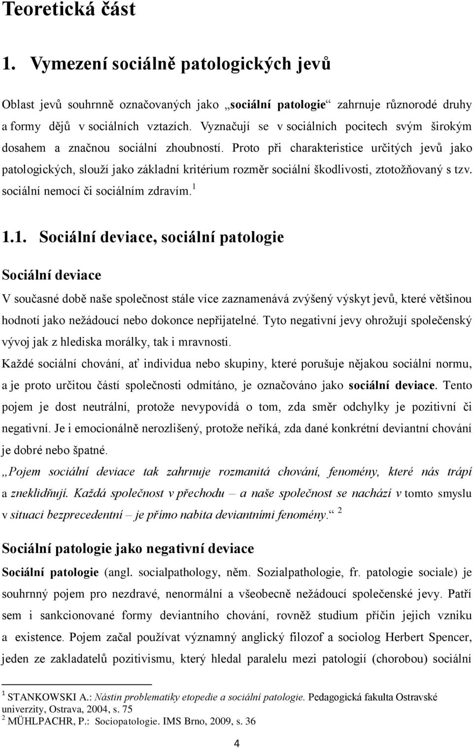 Proto při charakteristice určitých jevů jako patologických, slouţí jako základní kritérium rozměr sociální škodlivosti, ztotoţňovaný s tzv. sociální nemocí či sociálním zdravím. 1 