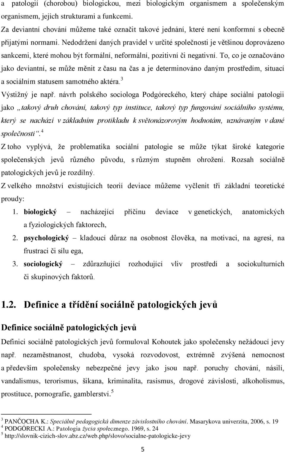 Nedodrţení daných pravidel v určité společnosti je většinou doprovázeno sankcemi, které mohou být formální, neformální, pozitivní či negativní.