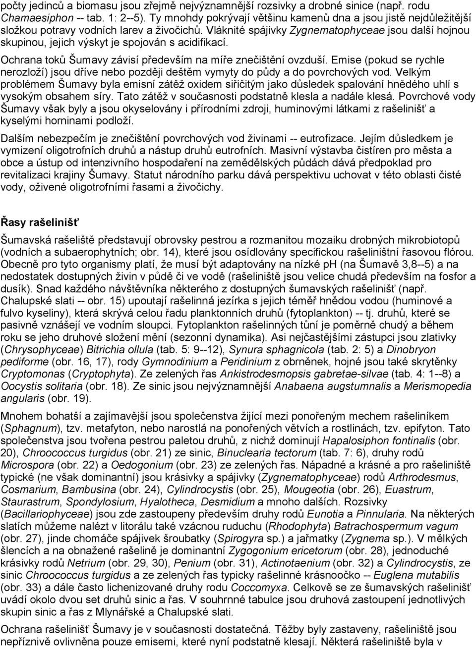 Vláknité spájivky Zygnematophyceae jsou další hojnou skupinou, jejich výskyt je spojován s acidifikací. Ochrana toků Šumavy závisí především na míře znečištění ovzduší.