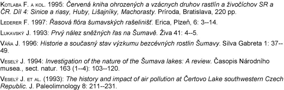 VÁŇA J. 1996: Historie a současný stav výzkumu bezcévných rostlin Šumavy. Silva Gabreta 1: 37-49. VESELÝ J. 1994: Investigation of the nature of the Šumava lakes: A review.