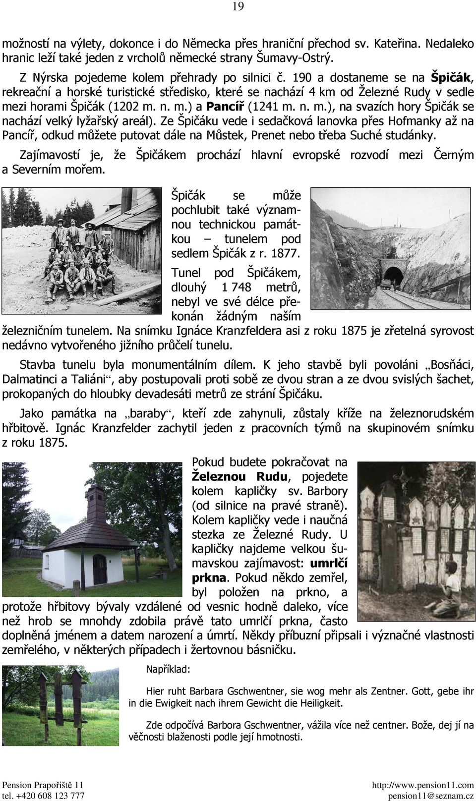 Ze Špičáku vede i sedačková lanovka přes Hofmanky až na Pancíř, odkud můžete putovat dále na Můstek, Prenet nebo třeba Suché studánky.