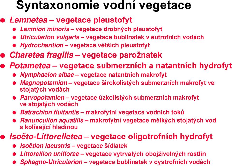 makrofyt ve stojatých vodách Parvopotamion vegetace úzkolistých submerzních makrofyt ve stojatých vodách Batrachion fluitantis makrofytní vegetace vodních toků Ranunculion aquatilis makrofytní