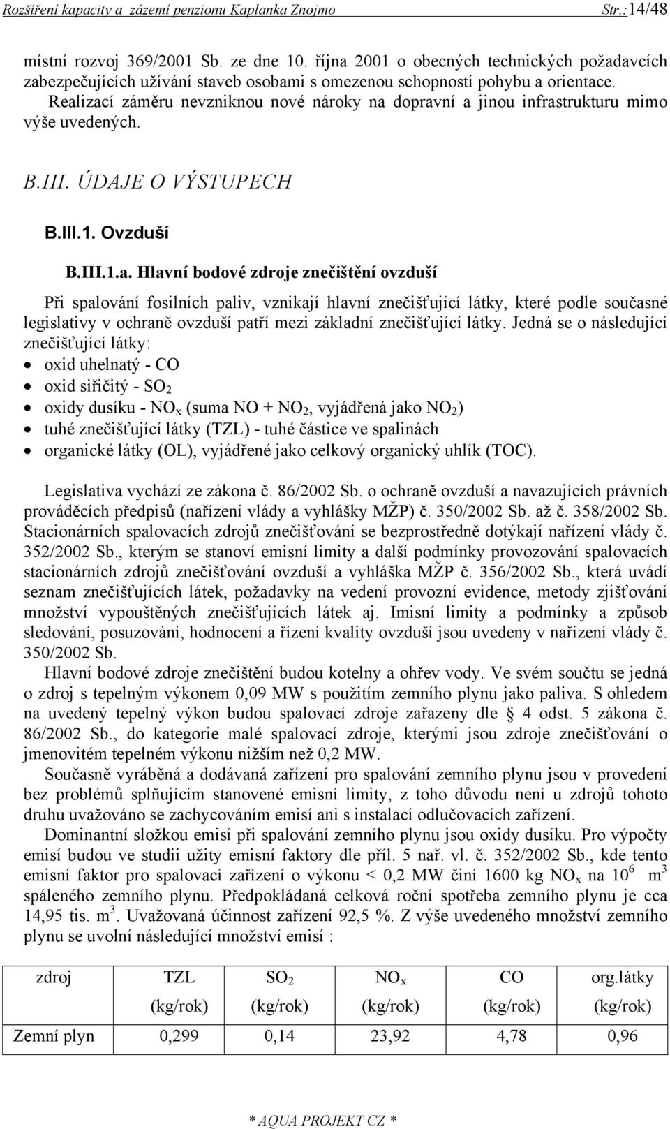 spalování fosilních paliv, vznikají hlavní znečišťující látky, které podle současné legislativy v ochraně ovzduší patří mezi základní znečišťující látky.