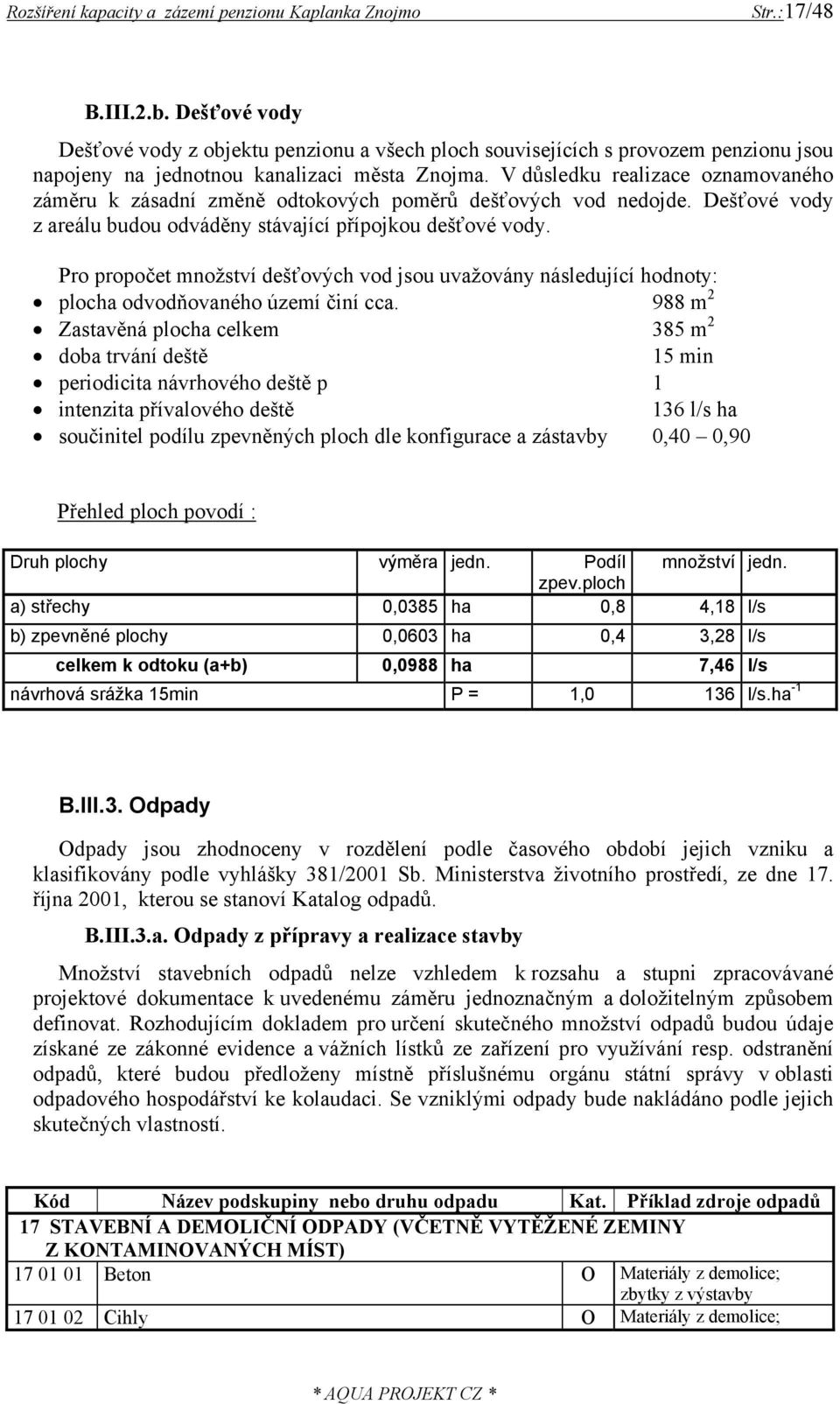 Pro propočet množství dešťových vod jsou uvažovány následující hodnoty: plocha odvodňovaného území činí cca.