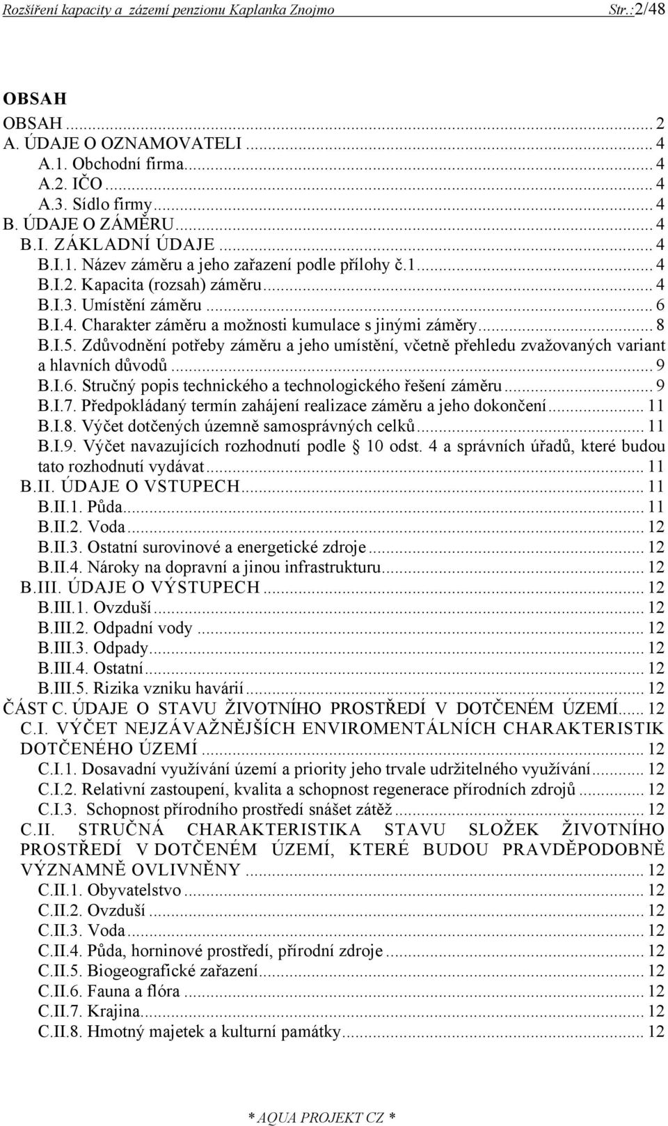 Zdůvodnění potřeby záměru a jeho umístění, včetně přehledu zvažovaných variant a hlavních důvodů... 9 B.I.6. Stručný popis technického a technologického řešení záměru... 9 B.I.7.