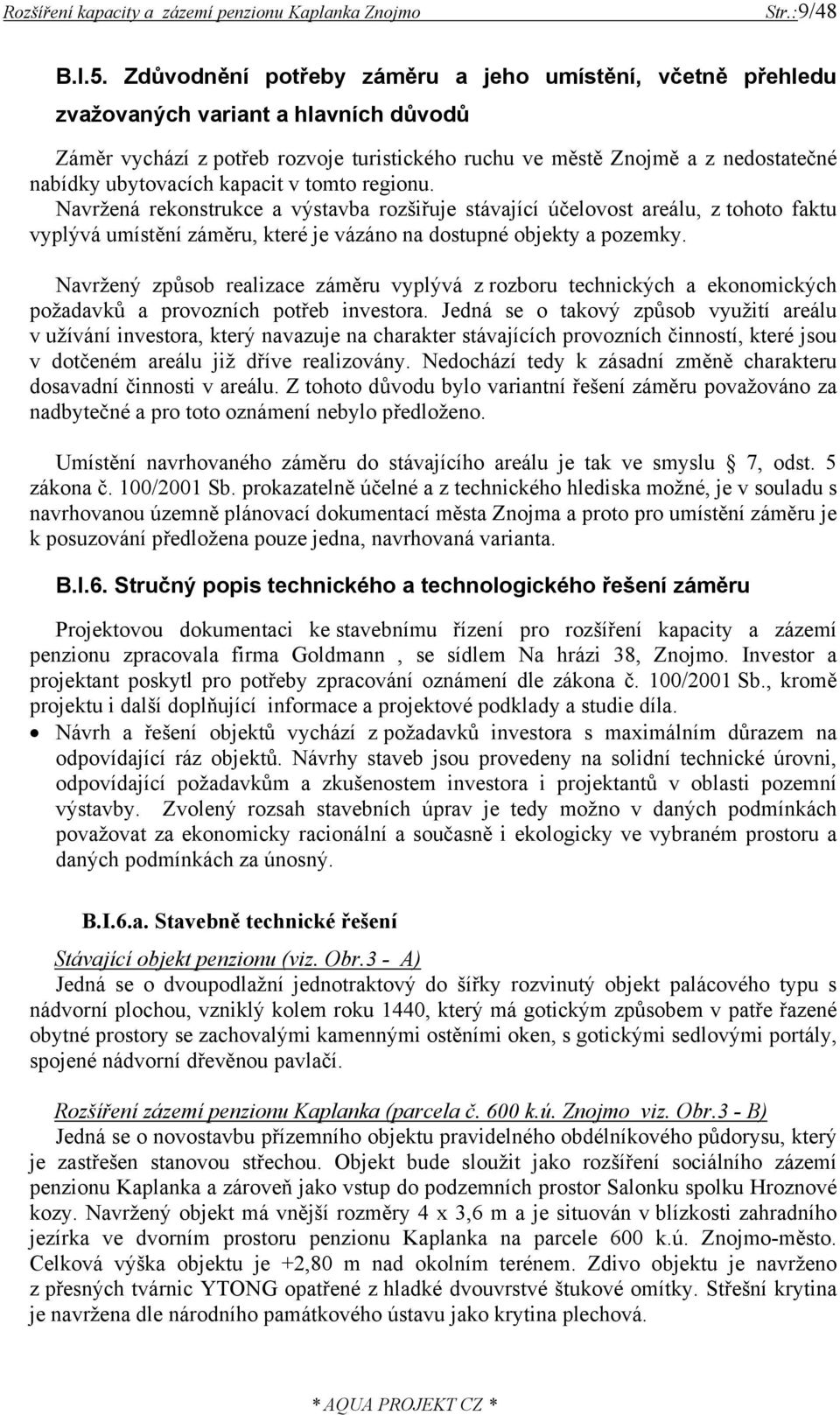 kapacit v tomto regionu. Navržená rekonstrukce a výstavba rozšiřuje stávající účelovost areálu, z tohoto faktu vyplývá umístění záměru, které je vázáno na dostupné objekty a pozemky.