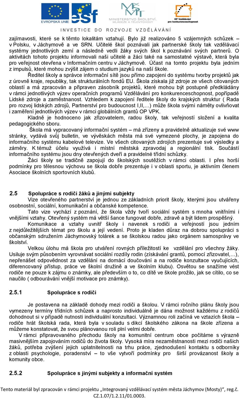 O aktivitách tohoto projektu informovali naši učitelé a žáci také na samostatné výstavě, která byla pro veřejnost otevřena v Informačním centru v Jáchymově.