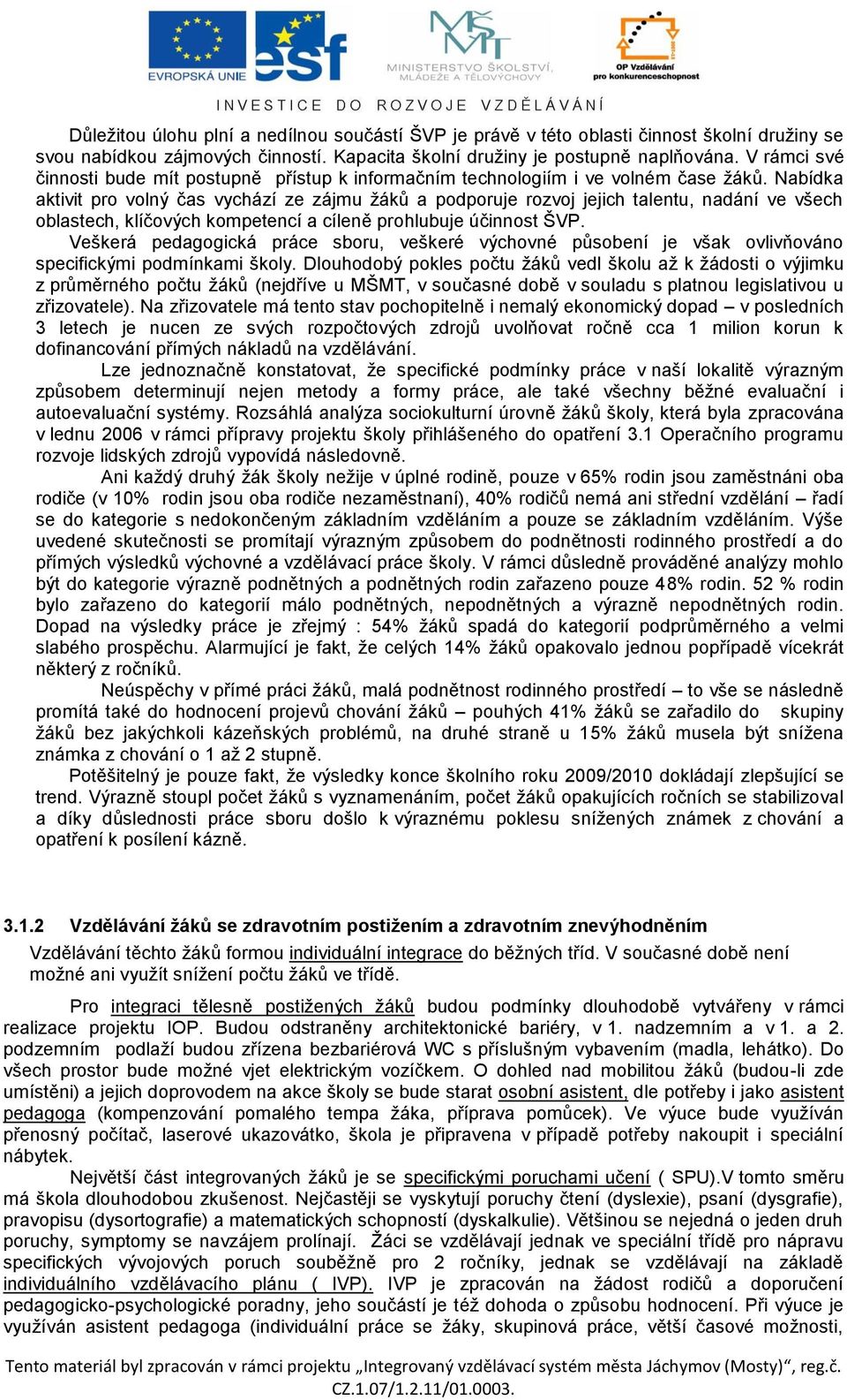 Nabídka aktivit pro volný čas vychází ze zájmu žáků a podporuje rozvoj jejich talentu, nadání ve všech oblastech, klíčových kompetencí a cíleně prohlubuje účinnost ŠVP.