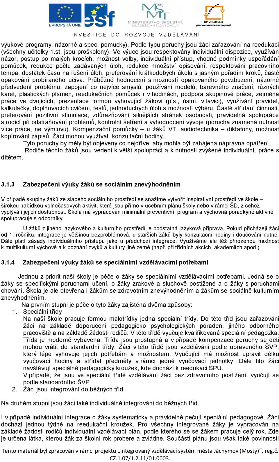 redukce množství opisování, respektování pracovního tempa, dostatek času na řešení úloh, preferování krátkodobých úkolů s jasným pořadím kroků, časté opakování probíraného učiva.