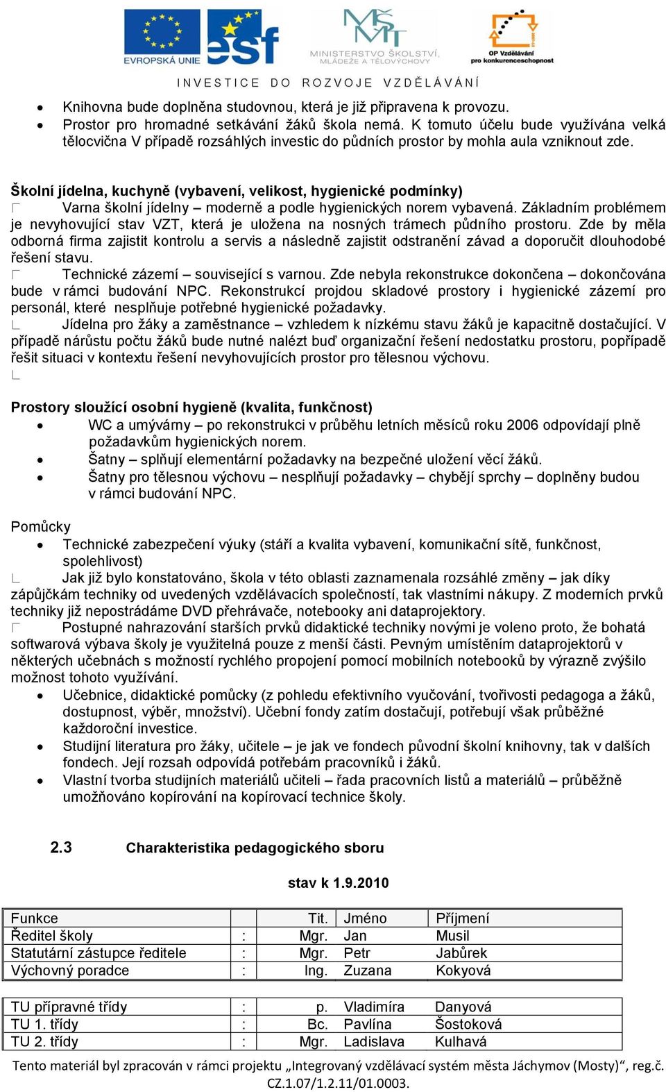 Školní jídelna, kuchyně (vybavení, velikost, hygienické podmínky) Varna školní jídelny moderně a podle hygienických norem vybavená.