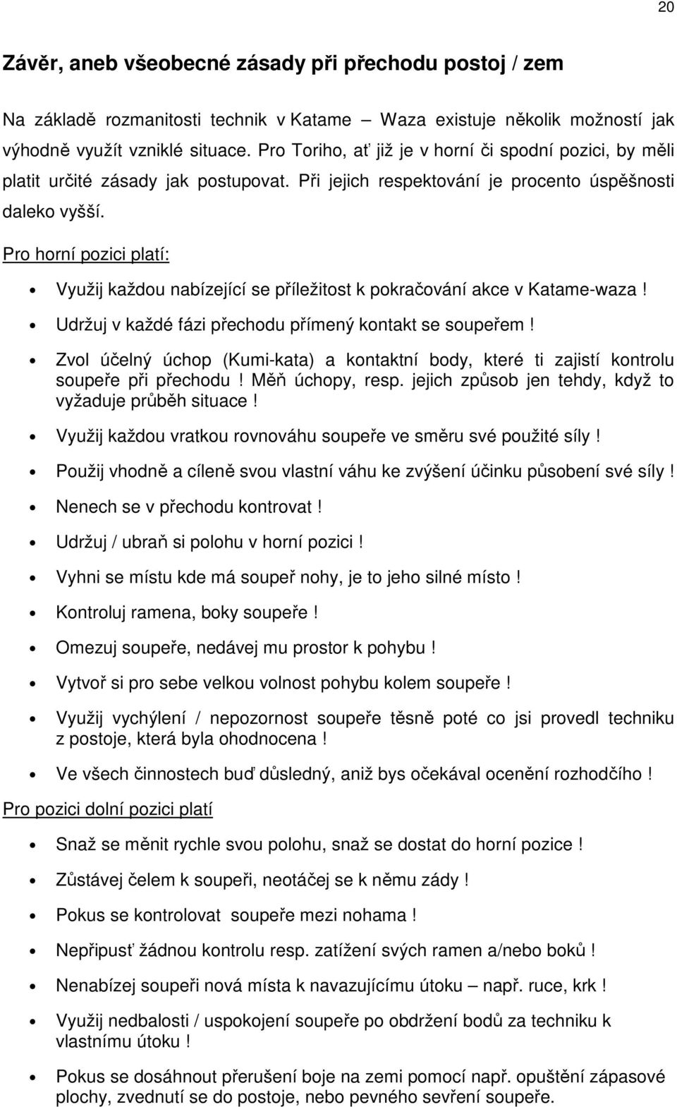 Pro horní pozici platí: Využij každou nabízející se příležitost k pokračování akce v Katame-waza! Udržuj v každé fázi přechodu přímený kontakt se soupeřem!