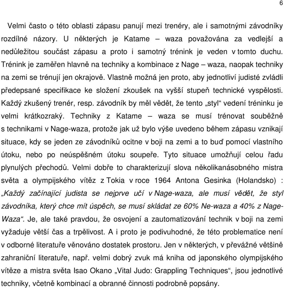 Trénink je zaměřen hlavně na techniky a kombinace z Nage waza, naopak techniky na zemi se trénují jen okrajově.