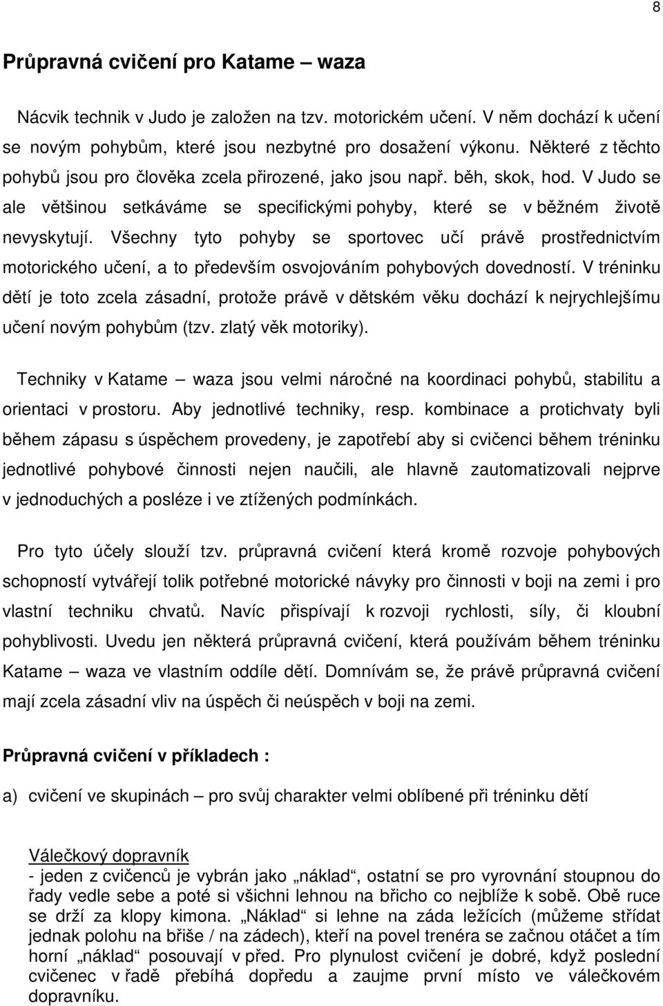 Všechny tyto pohyby se sportovec učí právě prostřednictvím motorického učení, a to především osvojováním pohybových dovedností.