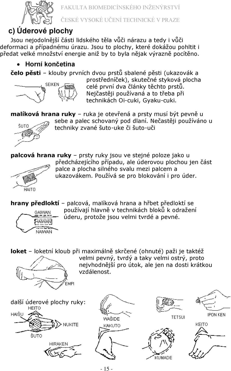 Horní končetina čelo pěsti klouby prvních dvou prstů sbalené pěsti (ukazovák a prostředníček), skutečné styková plocha celé první dva články těchto prstů.