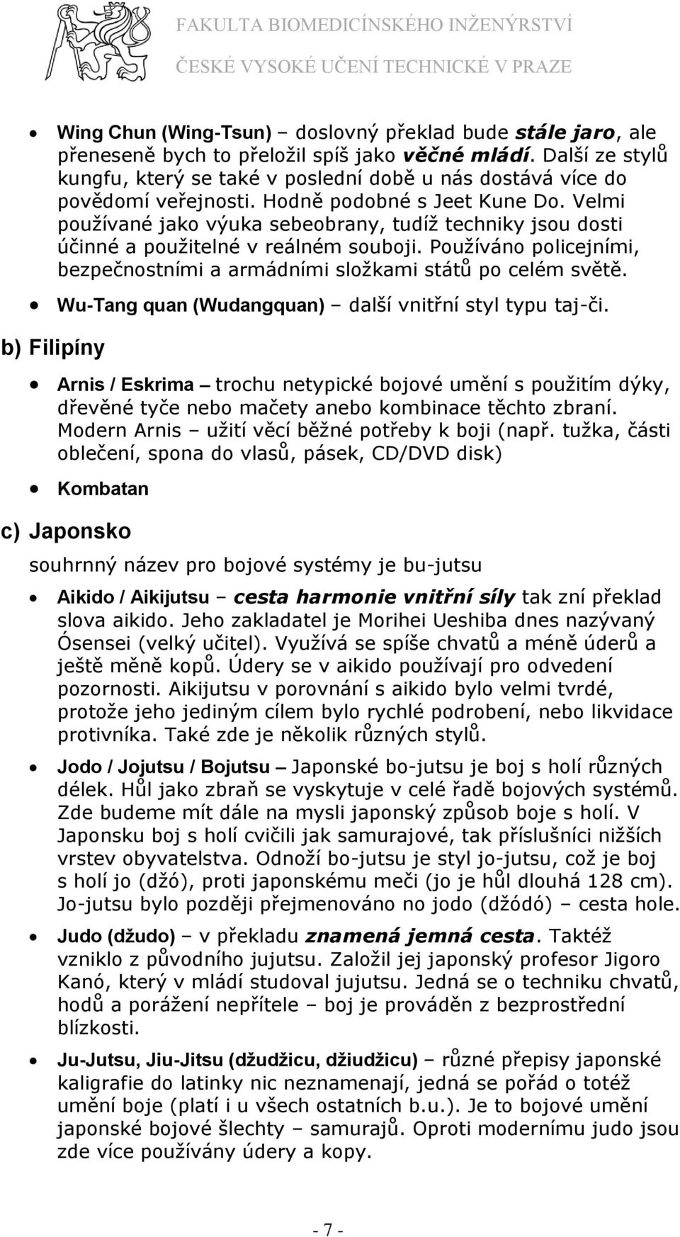 Velmi pouţívané jako výuka sebeobrany, tudíţ techniky jsou dosti účinné a pouţitelné v reálném souboji. Pouţíváno policejními, bezpečnostními a armádními sloţkami států po celém světě.