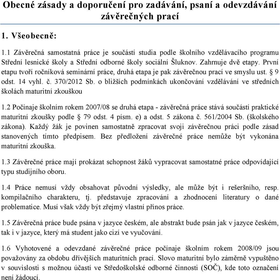 První etapu tvoří ročníková seminární práce, druhá etapa je pak závěrečnou prací ve smyslu ust. 9 odst. 14 vyhl. č. 370/2012 Sb.