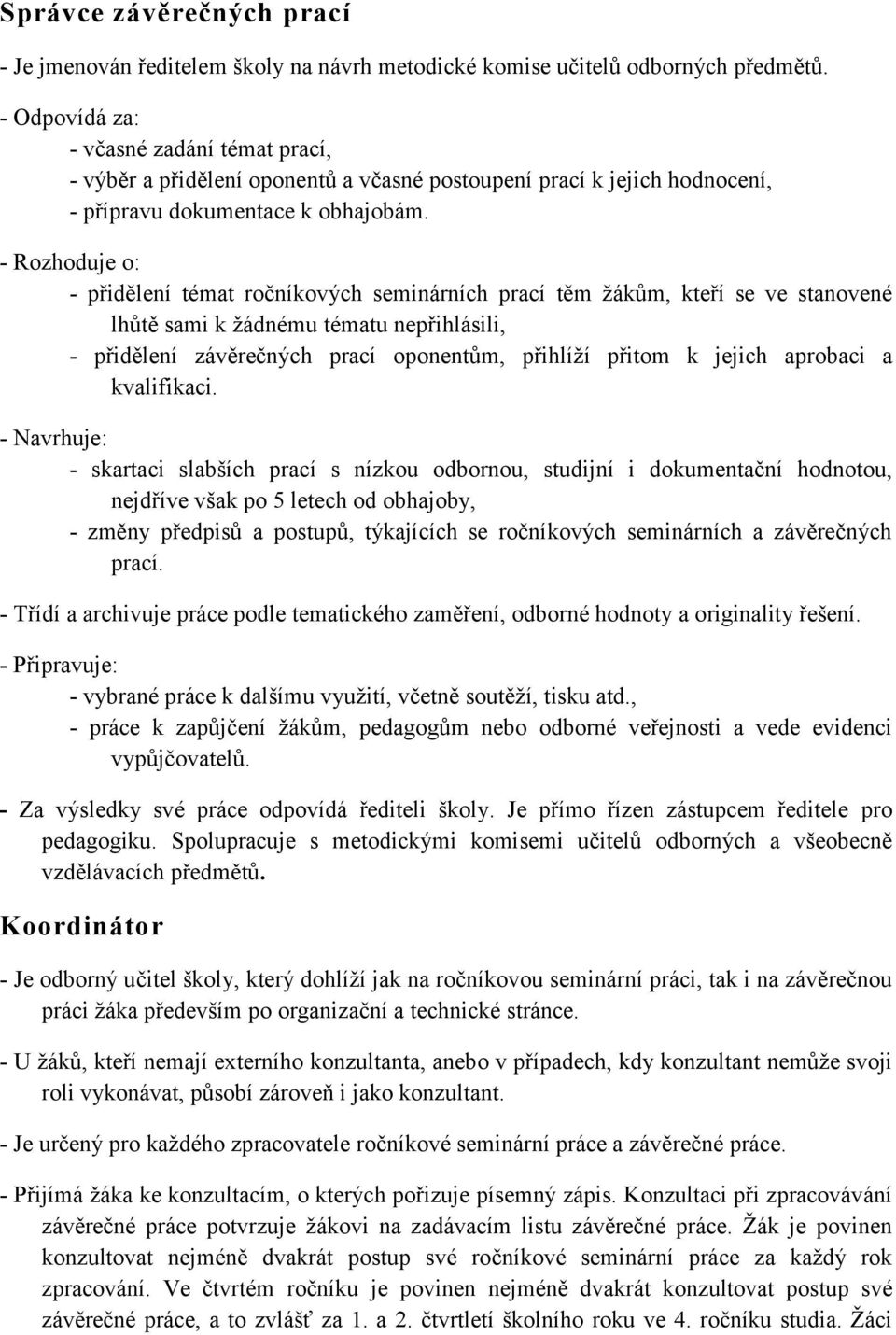 - Rozhoduje o: - přidělení témat ročníkových seminárních prací těm žákům, kteří se ve stanovené lhůtě sami k žádnému tématu nepřihlásili, - přidělení závěrečných prací oponentům, přihlíží přitom k