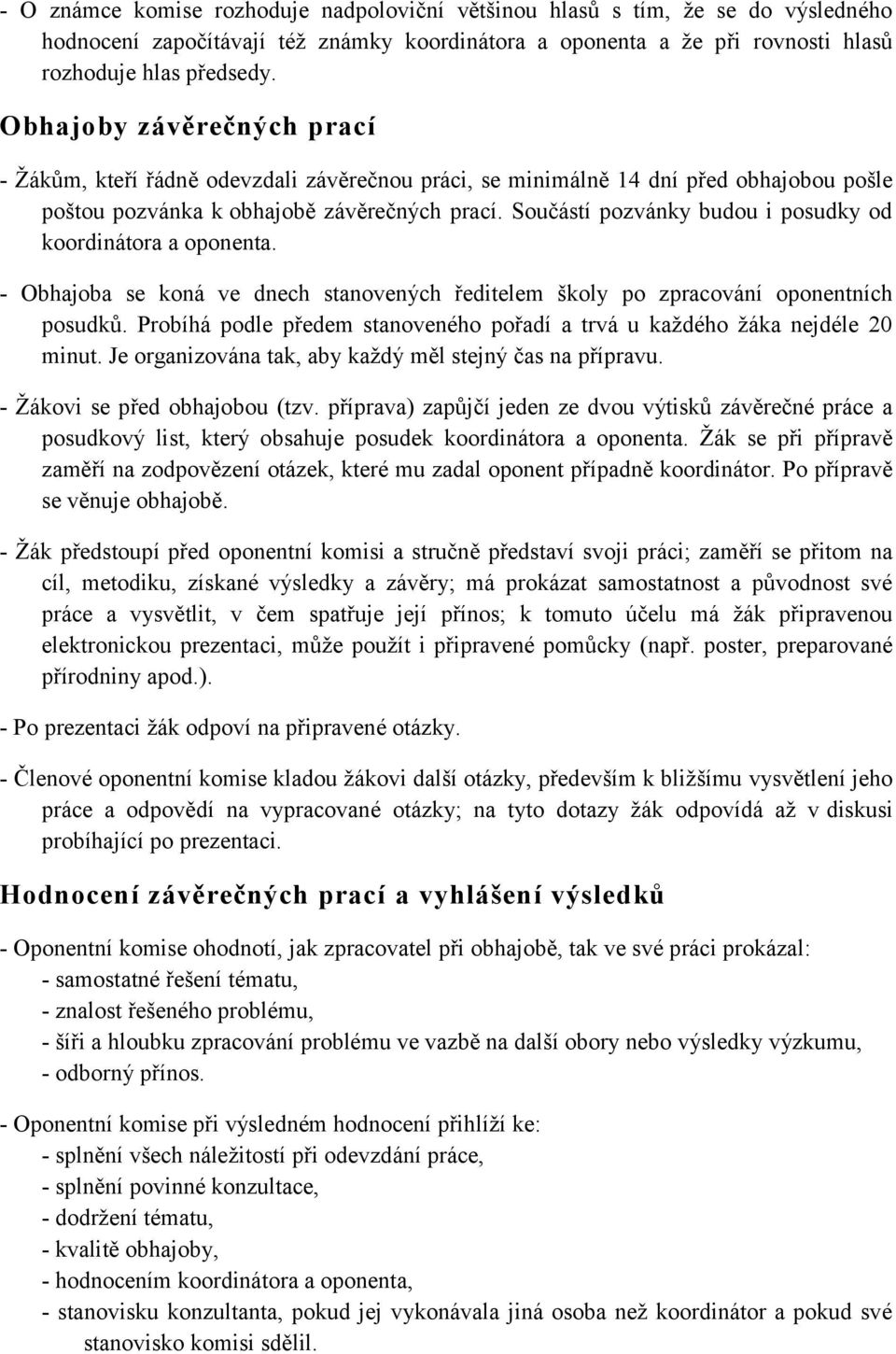 Součástí pozvánky budou i posudky od koordinátora a oponenta. - Obhajoba se koná ve dnech stanovených ředitelem školy po zpracování oponentních posudků.