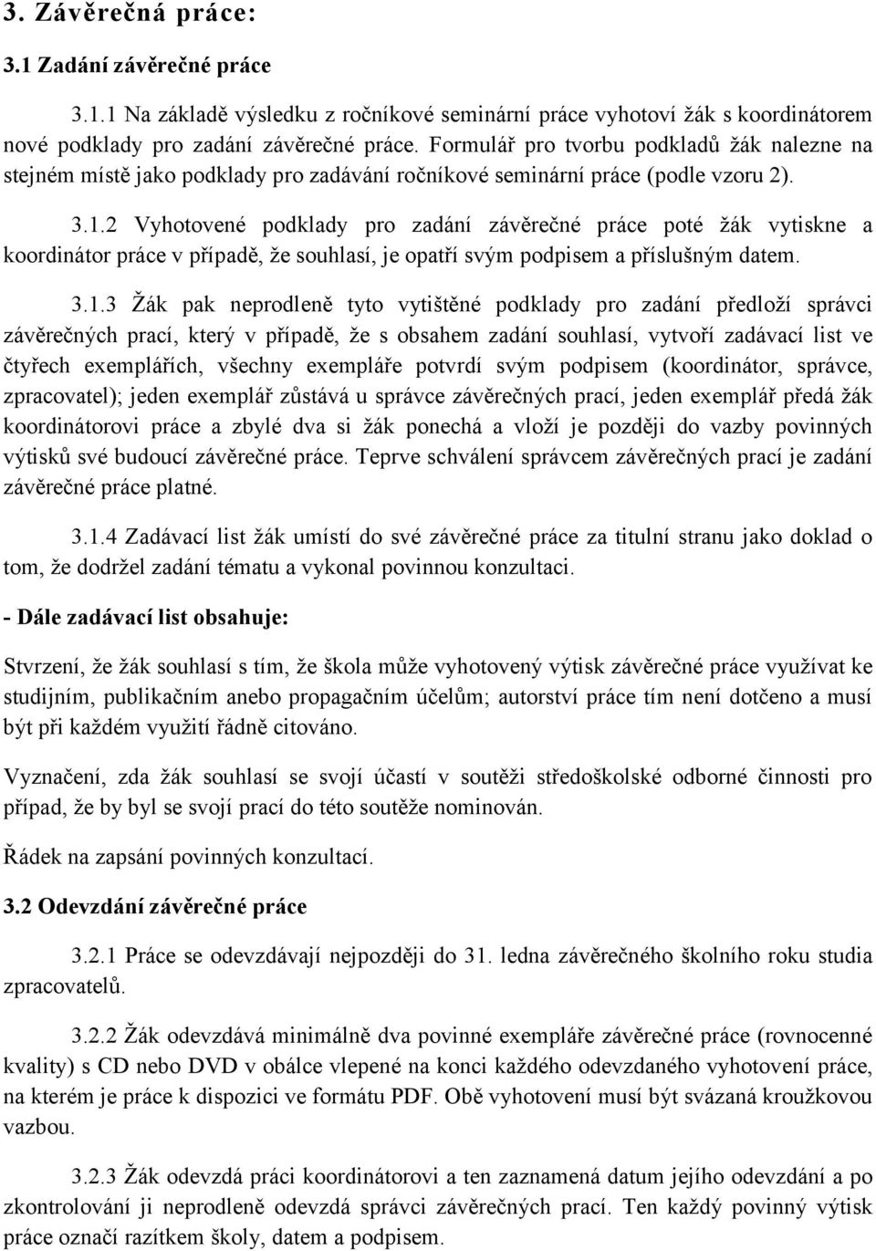 2 Vyhotovené podklady pro zadání závěrečné práce poté žák vytiskne a koordinátor práce v případě, že souhlasí, je opatří svým podpisem a příslušným datem. 3.1.