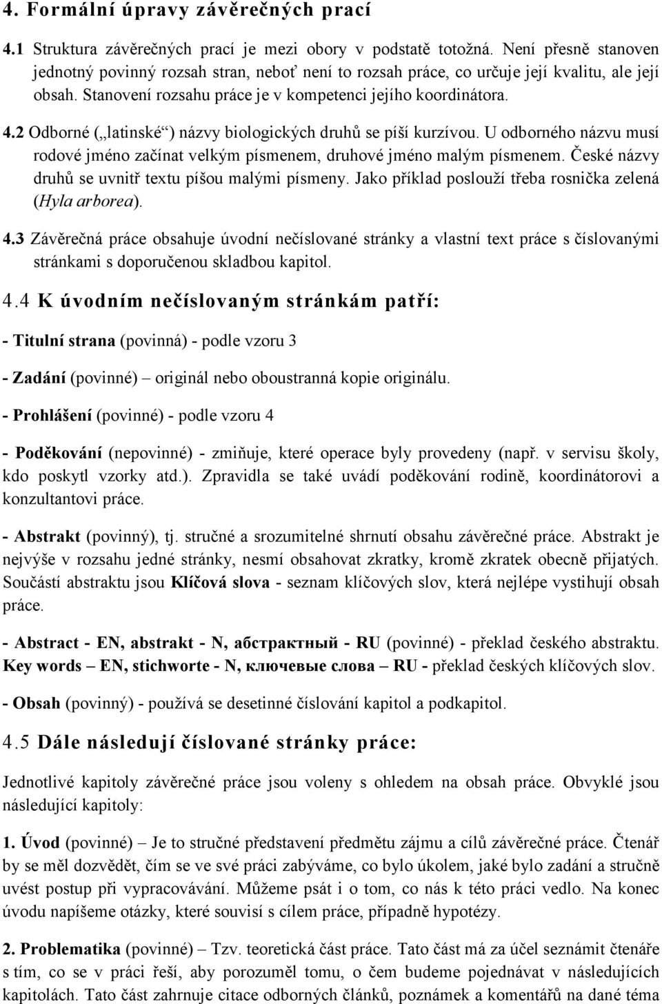 2 Odborné ( latinské ) názvy biologických druhů se píší kurzívou. U odborného názvu musí rodové jméno začínat velkým písmenem, druhové jméno malým písmenem.