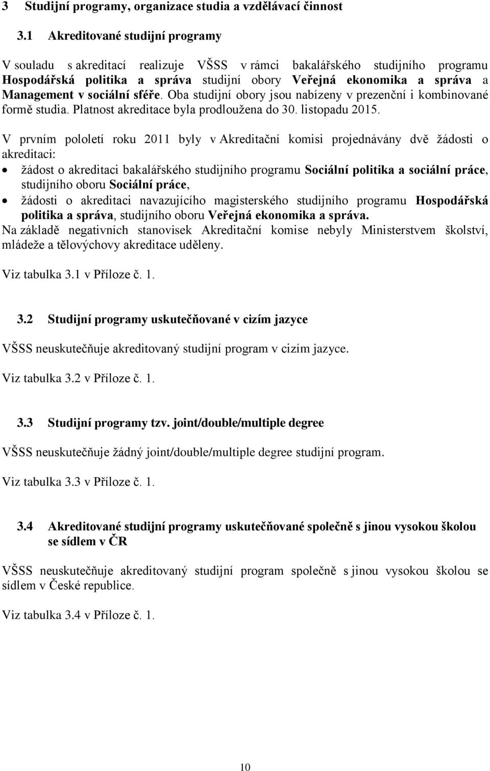 sociální sféře. Oba studijní obory jsou nabízeny v prezenční i kombinované formě studia. Platnost akreditace byla prodloužena do 30. listopadu 2015.