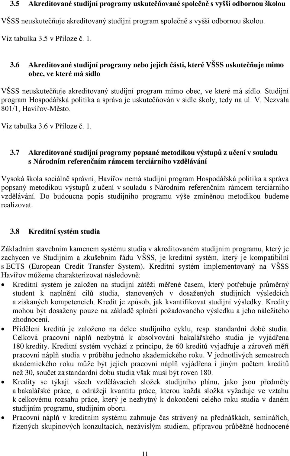 6 Akreditované studijní programy nebo jejich části, které VŠSS uskutečňuje mimo obec, ve které má sídlo VŠSS neuskutečňuje akreditovaný studijní program mimo obec, ve které má sídlo.